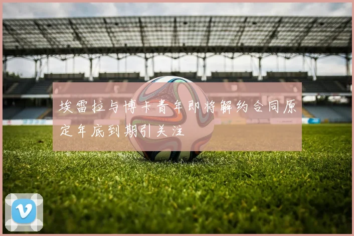 埃雷拉与博卡青年即将解约合同原定年底到期引关注
